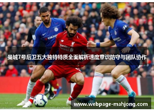 曼城7号后卫五大独特特质全面解析速度意识防守与团队协作