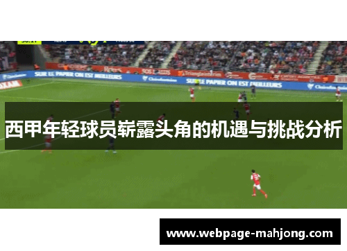 西甲年轻球员崭露头角的机遇与挑战分析 西甲年轻球员崭露头角的机遇与挑战分析